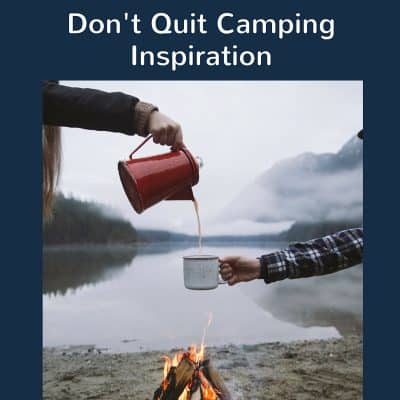 Don't Quit Camping Inspiration