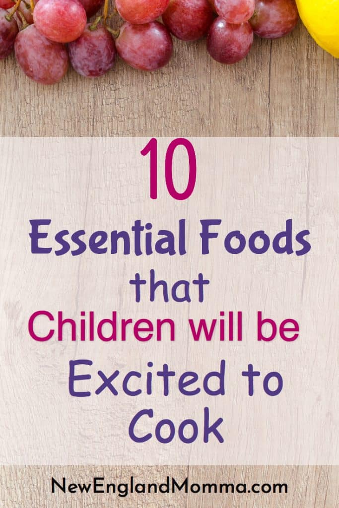 10 Essential Foods that we use daily that Children will be excited to cook. Ready to get in the kitchen and cook with your child? 